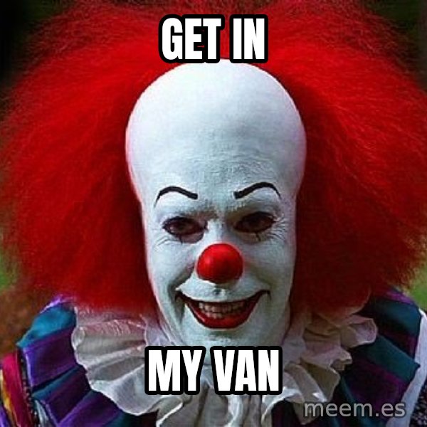 Pennywise the Clown meme: get in / my van