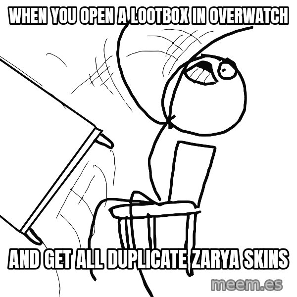 Desk Flip Rage Guy meme: When you open a lootbox in overwatch / And get all duplicate zaryA skins