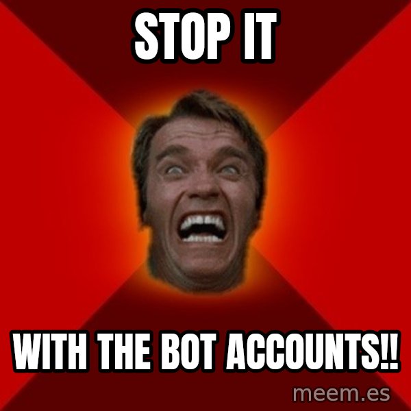 Angry Arnold meme: stop it / with the bot accounts!!