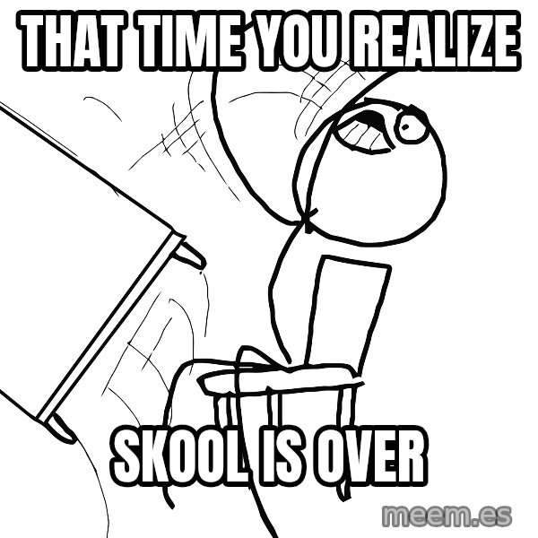 Desk Flip Rage Guy meme: that time you realize / skool is over