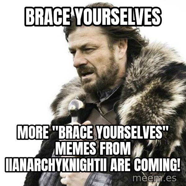 Winter is Coming meme: Brace Yourselves / More "Brace Yourselves" Memes From IIAnarchyKnightII Are coming!