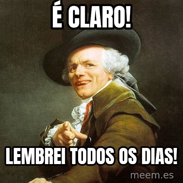 Ducreux meme: É Claro! / Lembrei todos os dias!