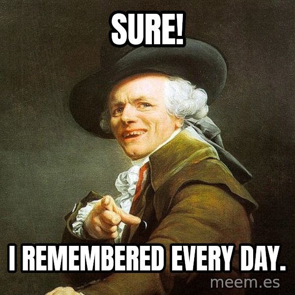 Ducreux meme: Sure! / I remembered every day.