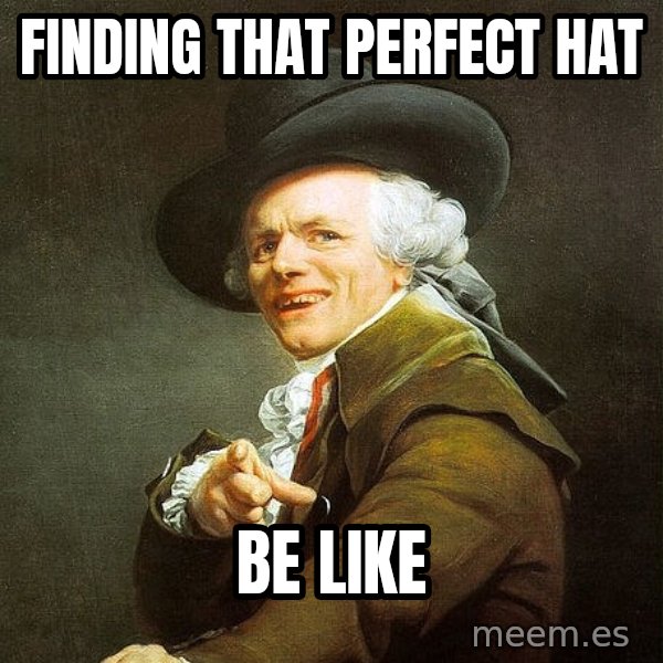 Ducreux meme: Finding that perfect hat / Be like