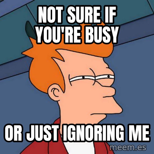 Futurama Fry meme: not sure if you're busy / or just ignoring me