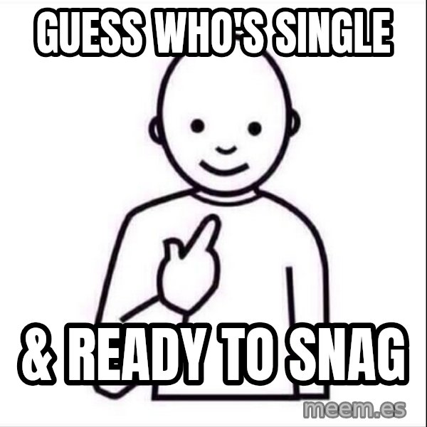 Guess who ? meme: Guess WHo's Single / & Ready to Snag