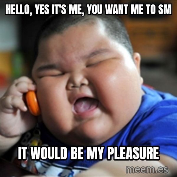Fat Asian Kid meme: Hello, yes it's me, you want me to sm / It would be my pleasure