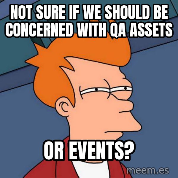 Futurama Fry meme: not sure if we should be concerned with QA assets / or events?