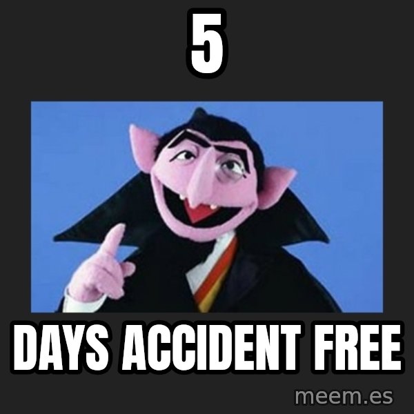 The Count from Sesame Street meme: 5 / days accident free