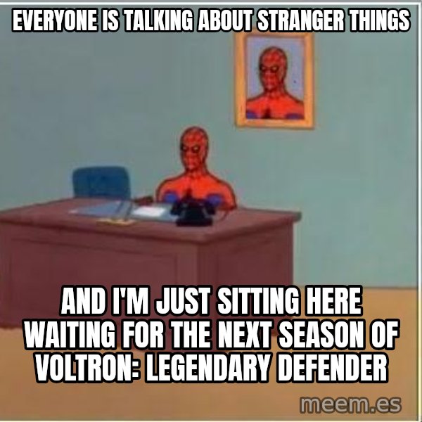 Spiderman Desk meme: everyone is talking about stranger things / and i'm just sitting here waiting for the next season of voltron: legendary defender
