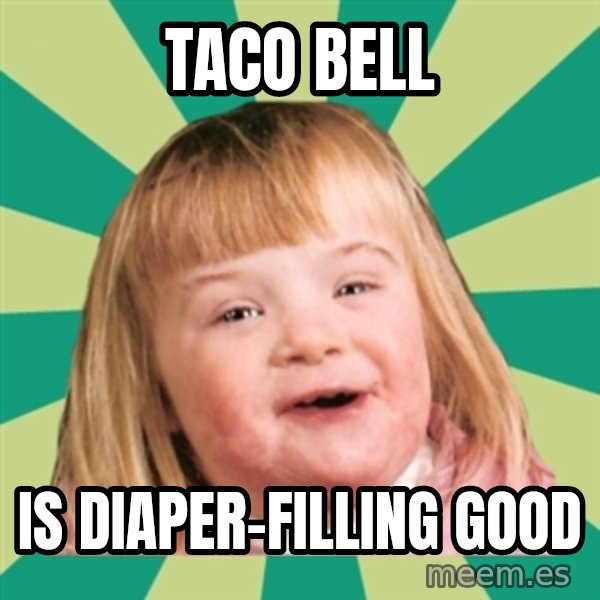 Retard girl meme: Taco bell / Is diaper-filling good