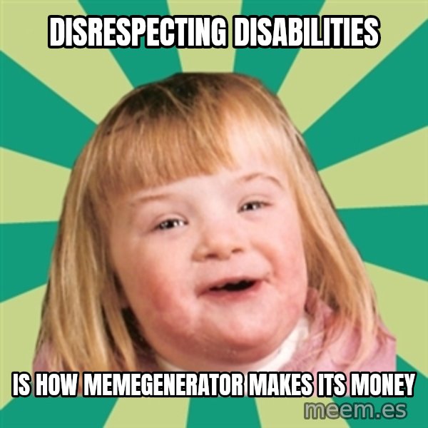 Retard girl meme: Disrespecting disabilities / Is how memegenerator makes its money