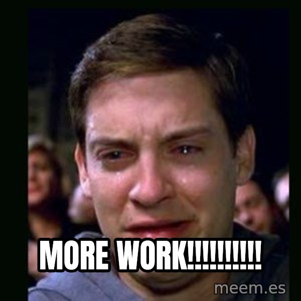 crying peter parker meme: more work!!!!!!!!!!