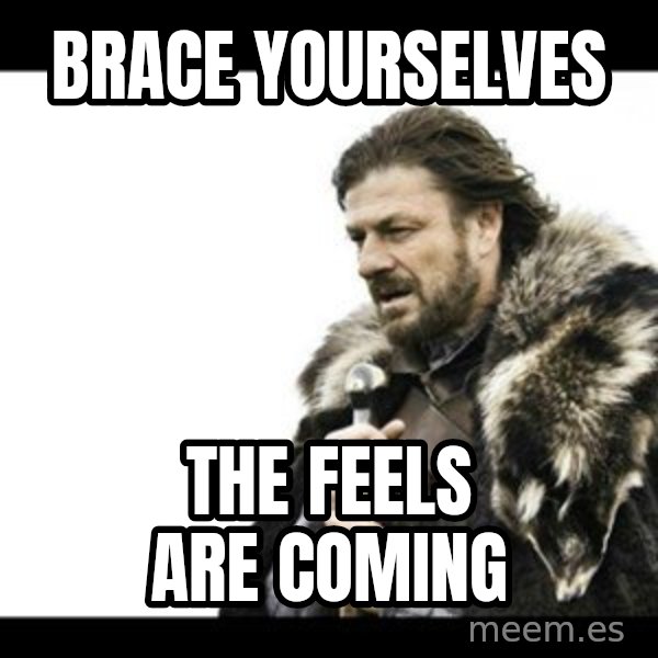 Winter is Coming meme: brace yourselves / the feels are coming