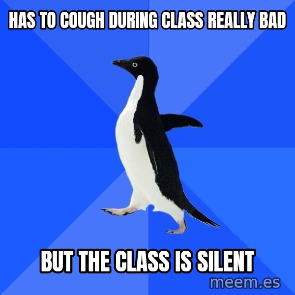 Socially Awkward Penguin meme: Has to cough during class really bad / But the class is silent