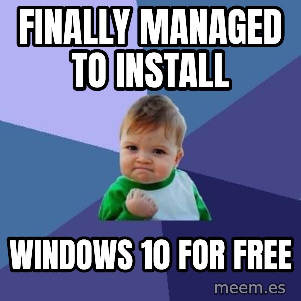 Success Kid meme: finally managed to install / windows 10 for free