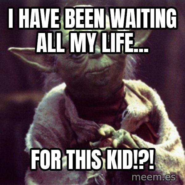 Yoda meme: I have been waiting all my life... / FOR THIS KID!?!