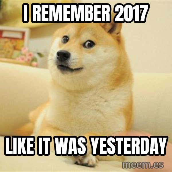 so doge meme: I remember 2017 / Like it was yesterday