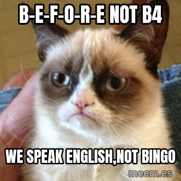Grumpy Cat  meme: B-e-f-o-r-e not B4 / We Speak English,Not Bingo