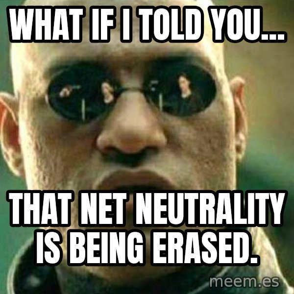 What If I Told You meme: What if I told you... / That Net Neutrality is being erased.