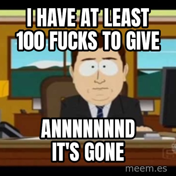 south park aand it's gone meme: I have at least 100 fucks to give / Annnnnnnd it's gone