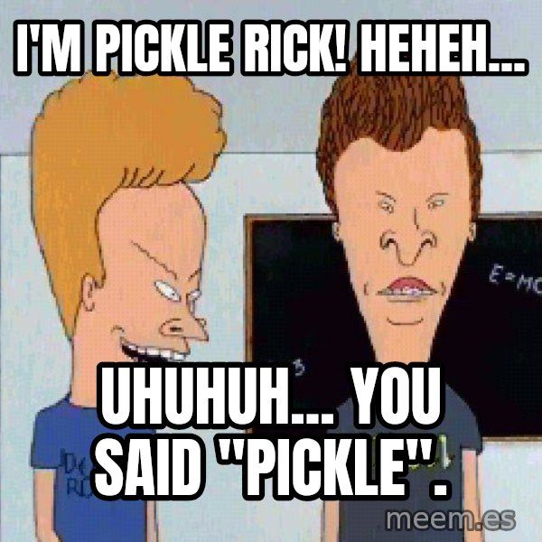 Beavis and butthead meme: I'm Pickle Rick! Heheh... / Uhuhuh... you said "pickle".