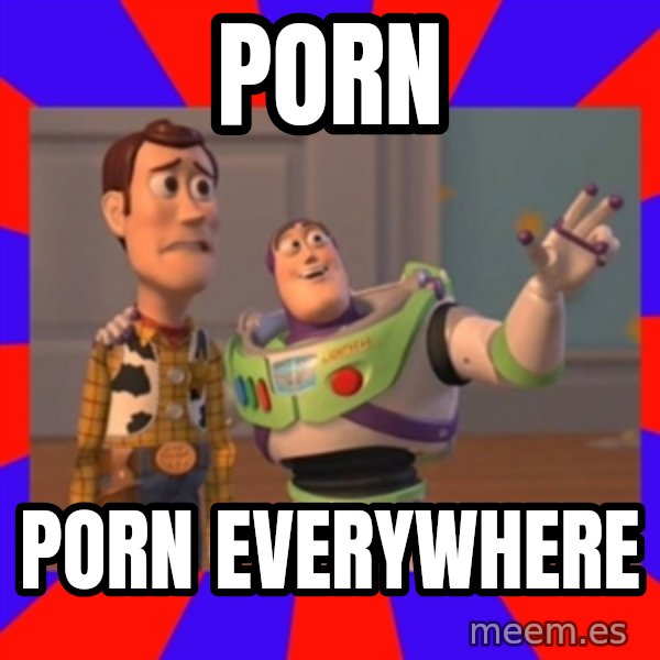X, X Everywhere  meme: porn / porn everywhere
