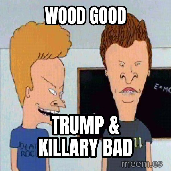 Beavis and butthead meme: Wood Good / Trump & Killary Bad