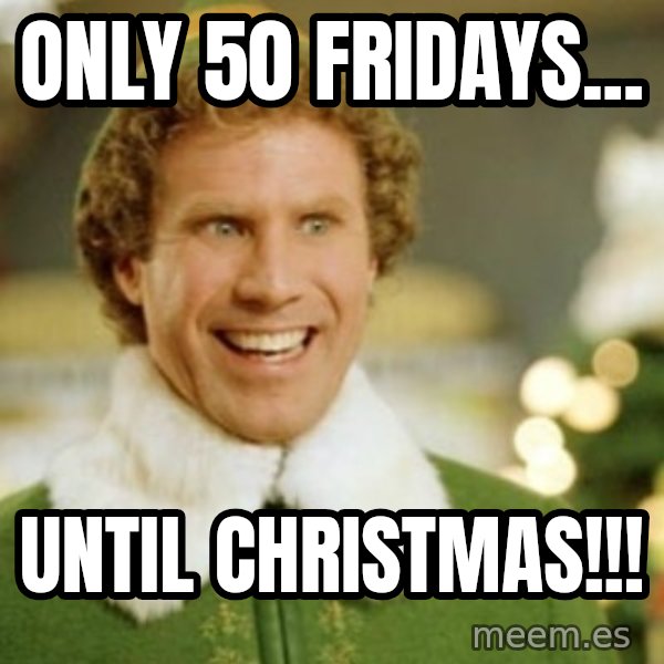 Buddy the Elf meme: Only 50 Fridays... / until Christmas!!!