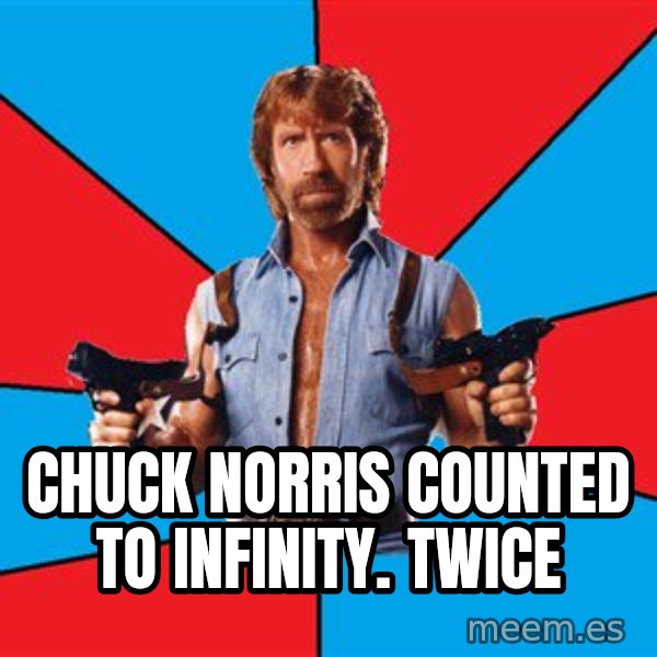 Chuck Norris  meme: Chuck Norris counted to infinity.  twice