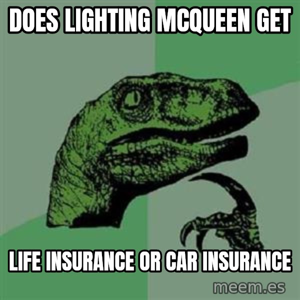 Philosoraptor meme: does lighting mcqueen get / life insurance or car insurance