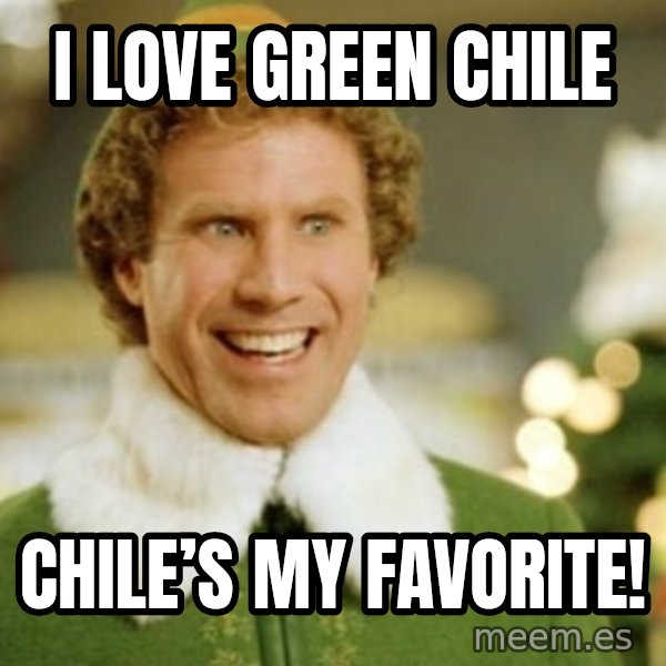 Buddy the Elf meme: I love green chile / Chile’s my favorite!
