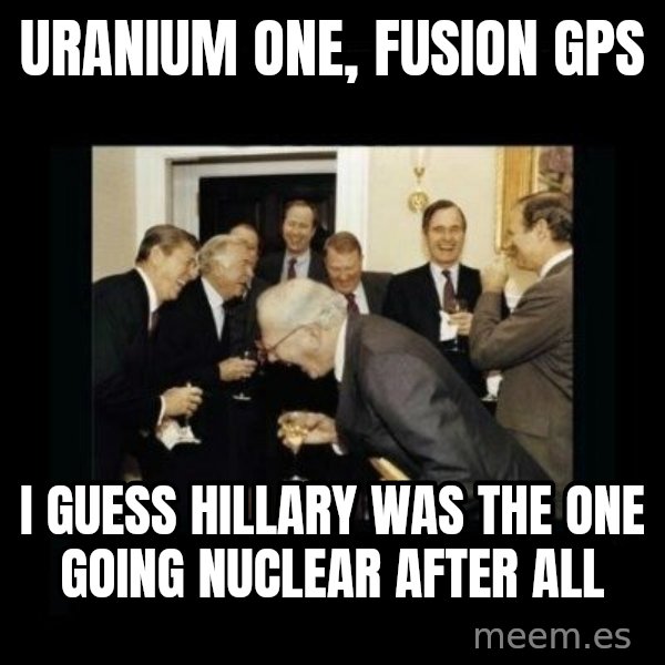 Rich Men Laughing meme: Uranium One, Fusion GPS / I guess Hillary was the one  going nuclear after all