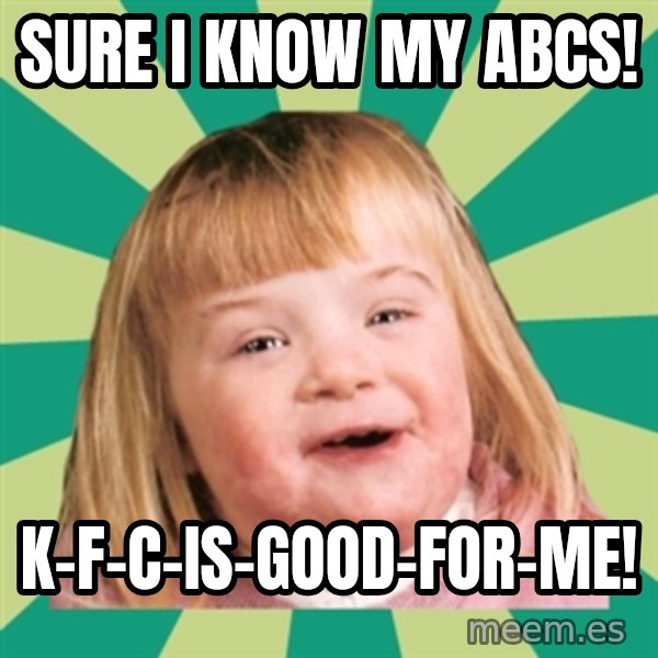 Retard girl meme: sure i know my abcs! / k-f-c-is-good-for-me!