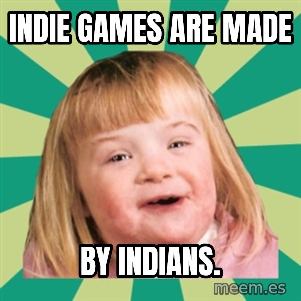 Retard girl meme: Indie games are made / by Indians.