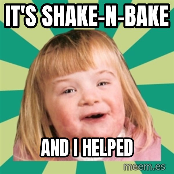 Retard girl meme: it's shake-n-bake / and i helped