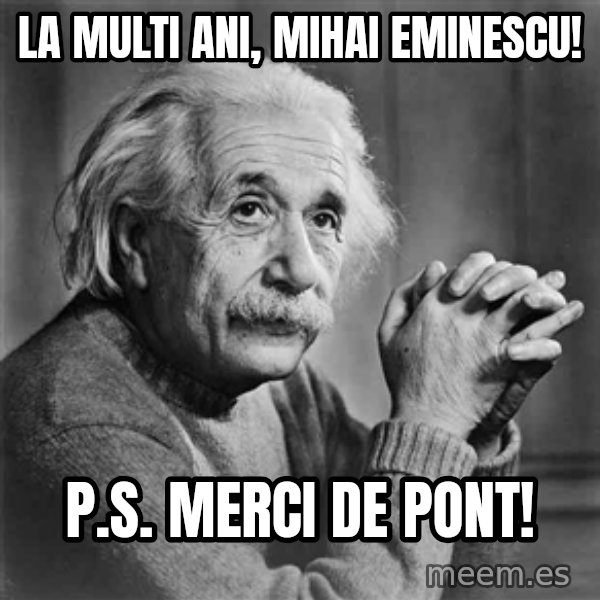 Albert Einstein meme: La Multi ani, Mihai Eminescu! / P.S. Merci de pont!