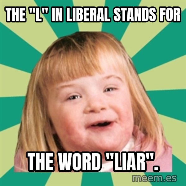Retard girl meme: The "l" in liberal stands for / the word "liar".