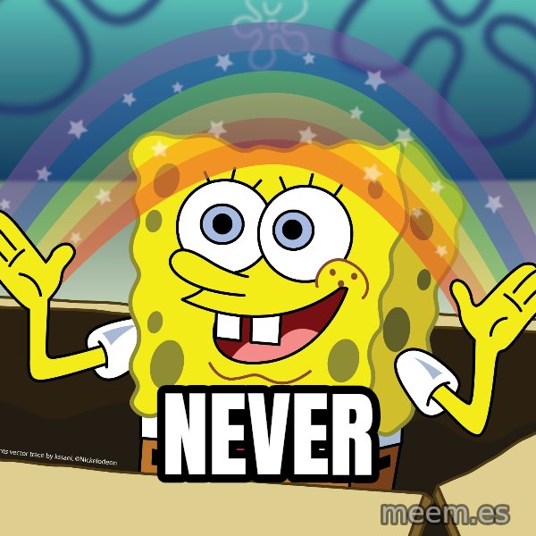 spongebob rainbow meme: Never