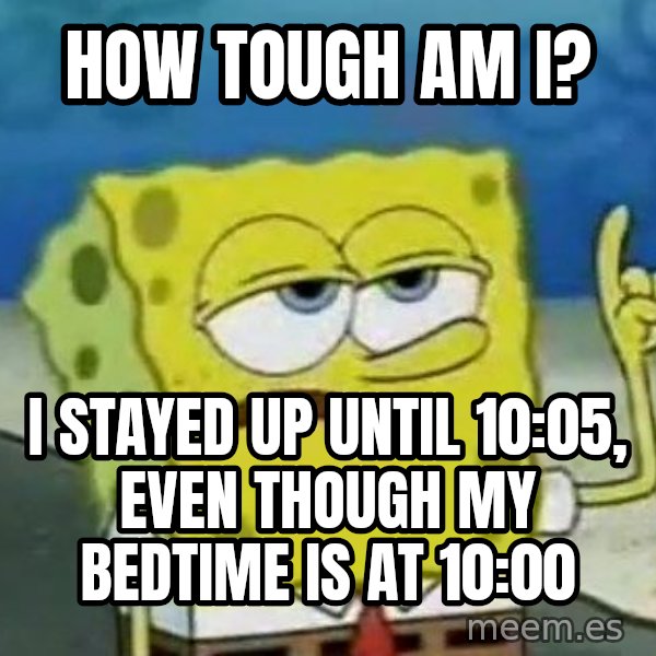 Tough Spongebob meme: How tough am I? / I stayed up until 10:05, even though my bedtime is at 10:00