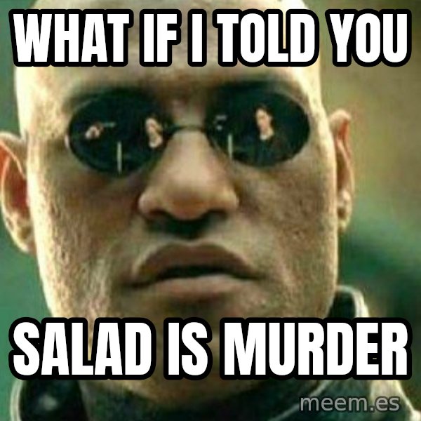 What If I Told You meme: What if I told you / salad is murder