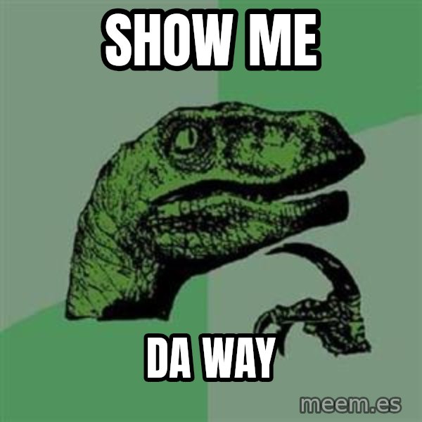 Philosoraptor meme: show me / da way