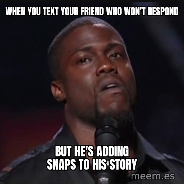 Kevin Hart Face meme: When you text your friend who won't respond / but he's adding snaps to his story