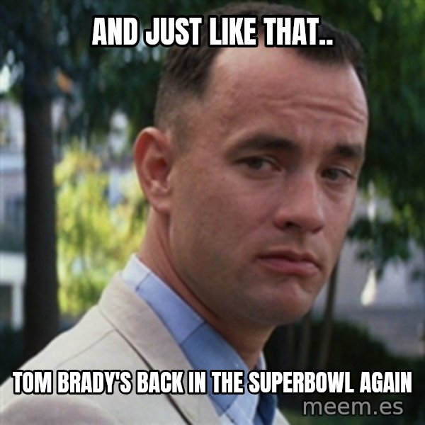 forrest gump meme: And just like that.. / Tom Brady's back in the superbowl again