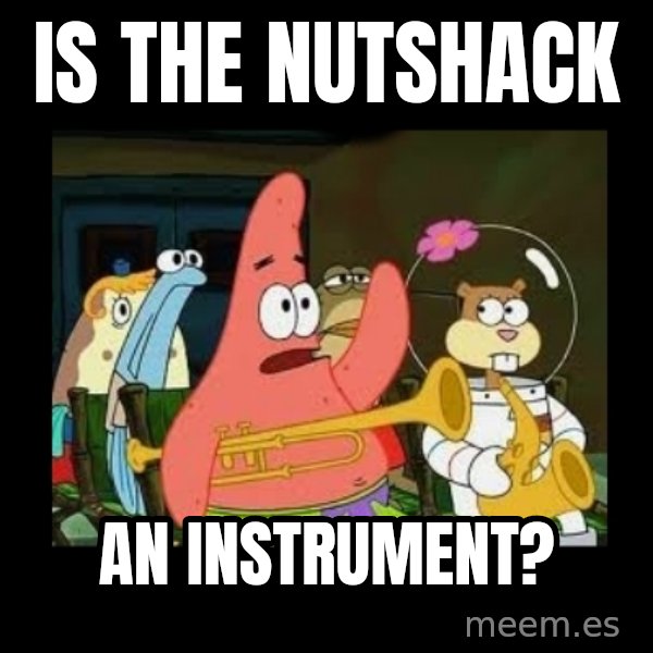 Patrick Star Instrument meme: Is The Nutshack / an instrument?