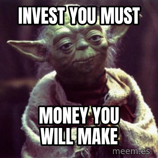 Yoda meme: Invest you must / money you will make