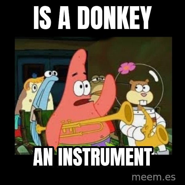 Patrick Star Instrument meme: is a donkey / an instrument