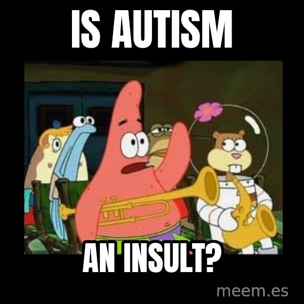 Patrick Star Instrument meme: Is autism / an insult?