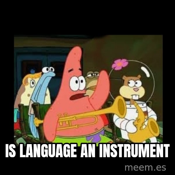 Patrick Star Instrument meme: is language an instrument
