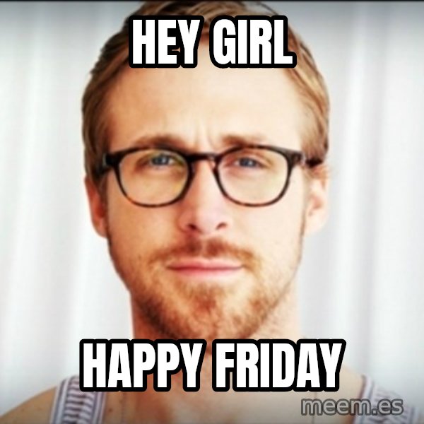 ryan gosling hey girl meme: Hey girl / Happy friday